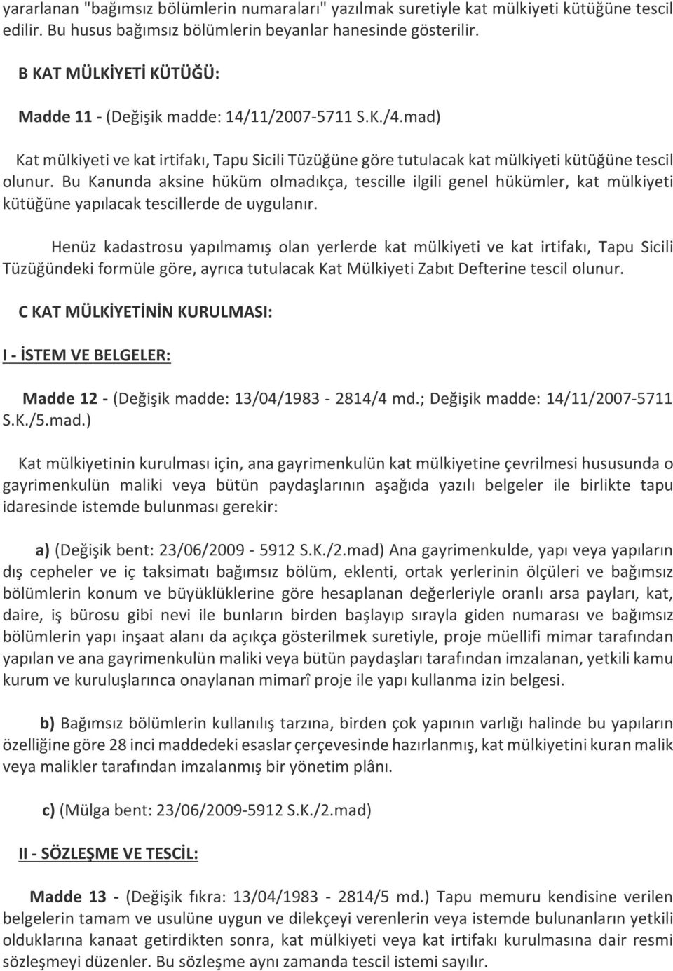 Bu Kanunda aksine hüküm olmadıkça, tescille ilgili genel hükümler, kat mülkiyeti kütüğüne yapılacak tescillerde de uygulanır.