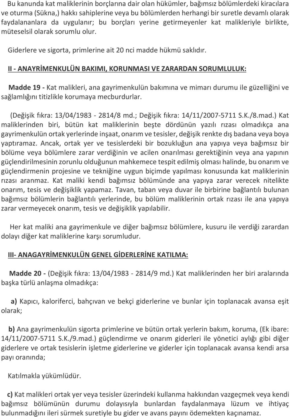 II - ANAYRİMENKULÜN BAKIMI, KORUNMASI VE ZARARDAN SORUMLULUK: Madde 19 - Kat malikleri, ana gayrimenkulün bakımına ve mimarı durumu ile güzelliğini ve sağlamlığını titizlikle korumaya mecburdurlar.