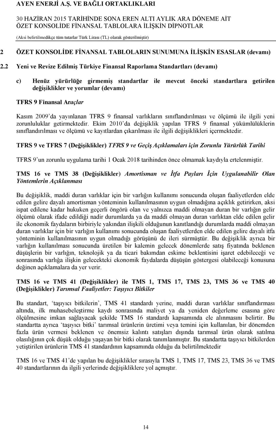 Finansal Araçlar Kasım 2009 da yayınlanan TFRS 9 finansal varlıkların sınıflandırılması ve ölçümü ile ilgili yeni zorunluluklar getirmektedir.