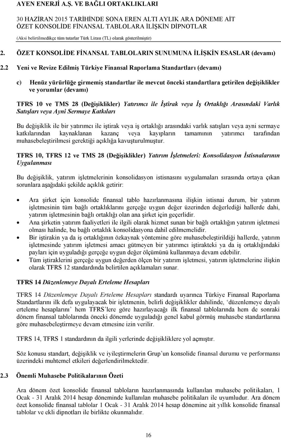 ve TMS 28 (Değişiklikler) Yatırımcı ile İştirak veya İş Ortaklığı Arasındaki Varlık Satışları veya Ayni Sermaye Katkıları Bu değişiklik ile bir yatırımcı ile iştirak veya iş ortaklığı arasındaki