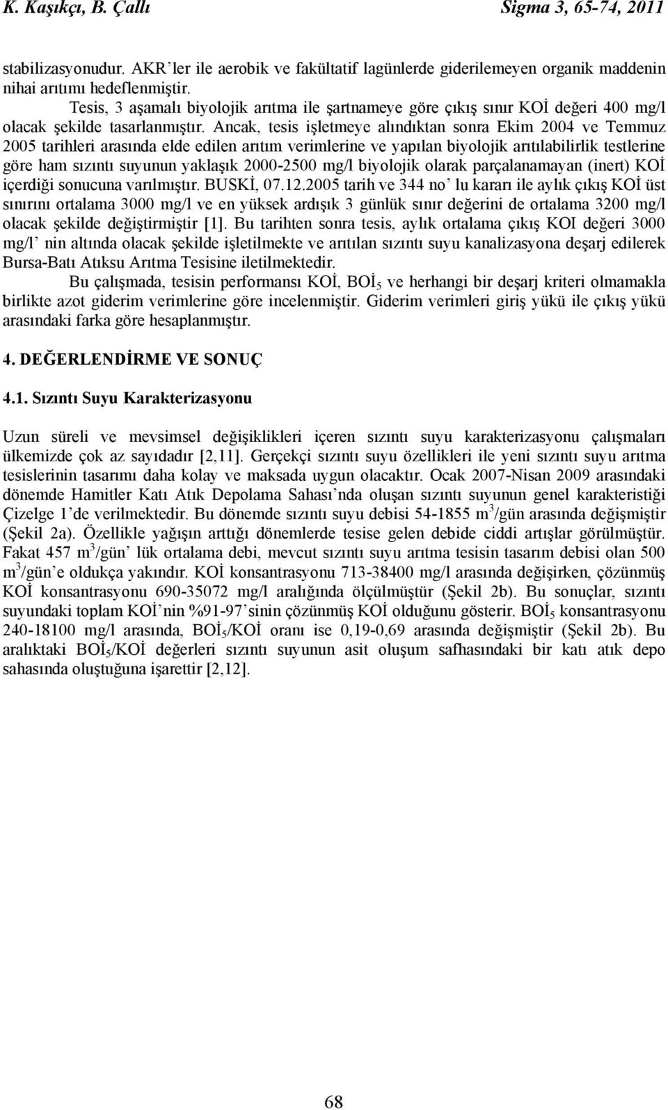 Ancak, tesis işletmeye alındıktan sonra Ekim 24 ve Temmuz 25 tarihleri arasında elde edilen arıtım verimlerine ve yapılan biyolojik arıtılabilirlik testlerine göre ham sızıntı suyunun yaklaşık 2-25