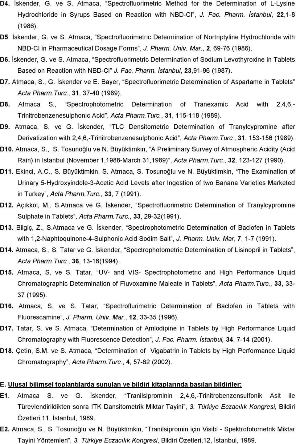 Fac. Pharm. İstanbul, 23,91-96 (1987). D7. Atmaca, S., G. İskender ve E. Bayer, Spectrofluorimetric Determination of Aspartame in Tablets Acta Pharm.Turc., 31, 37-40 (1989). D8. Atmaca S.