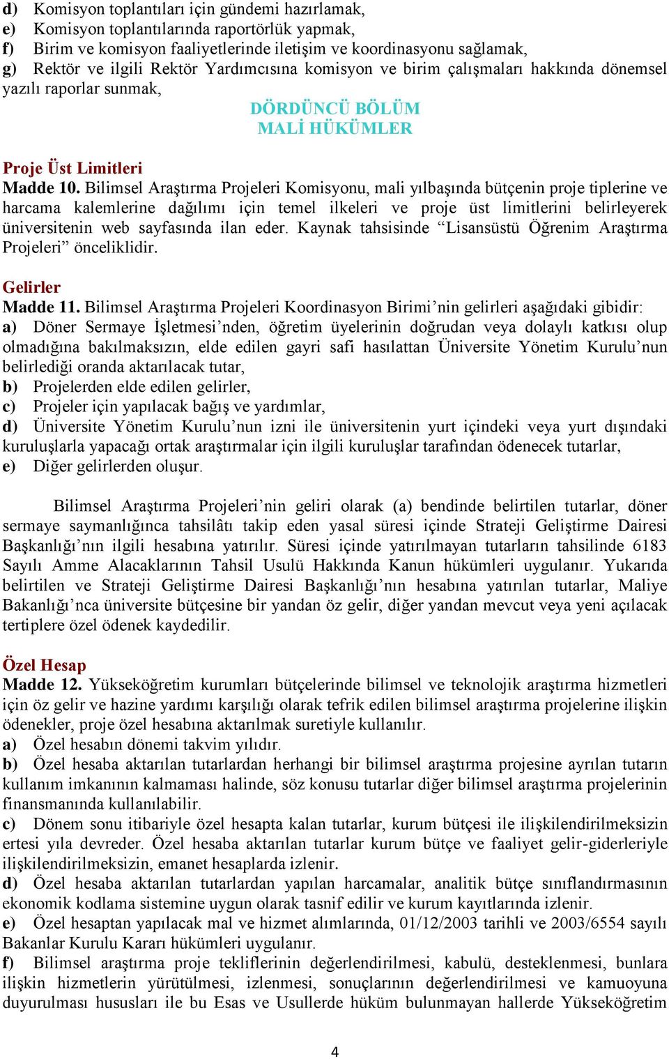 Bilimsel Araştırma Projeleri Komisyonu, mali yılbaşında bütçenin proje tiplerine ve harcama kalemlerine dağılımı için temel ilkeleri ve proje üst limitlerini belirleyerek üniversitenin web sayfasında