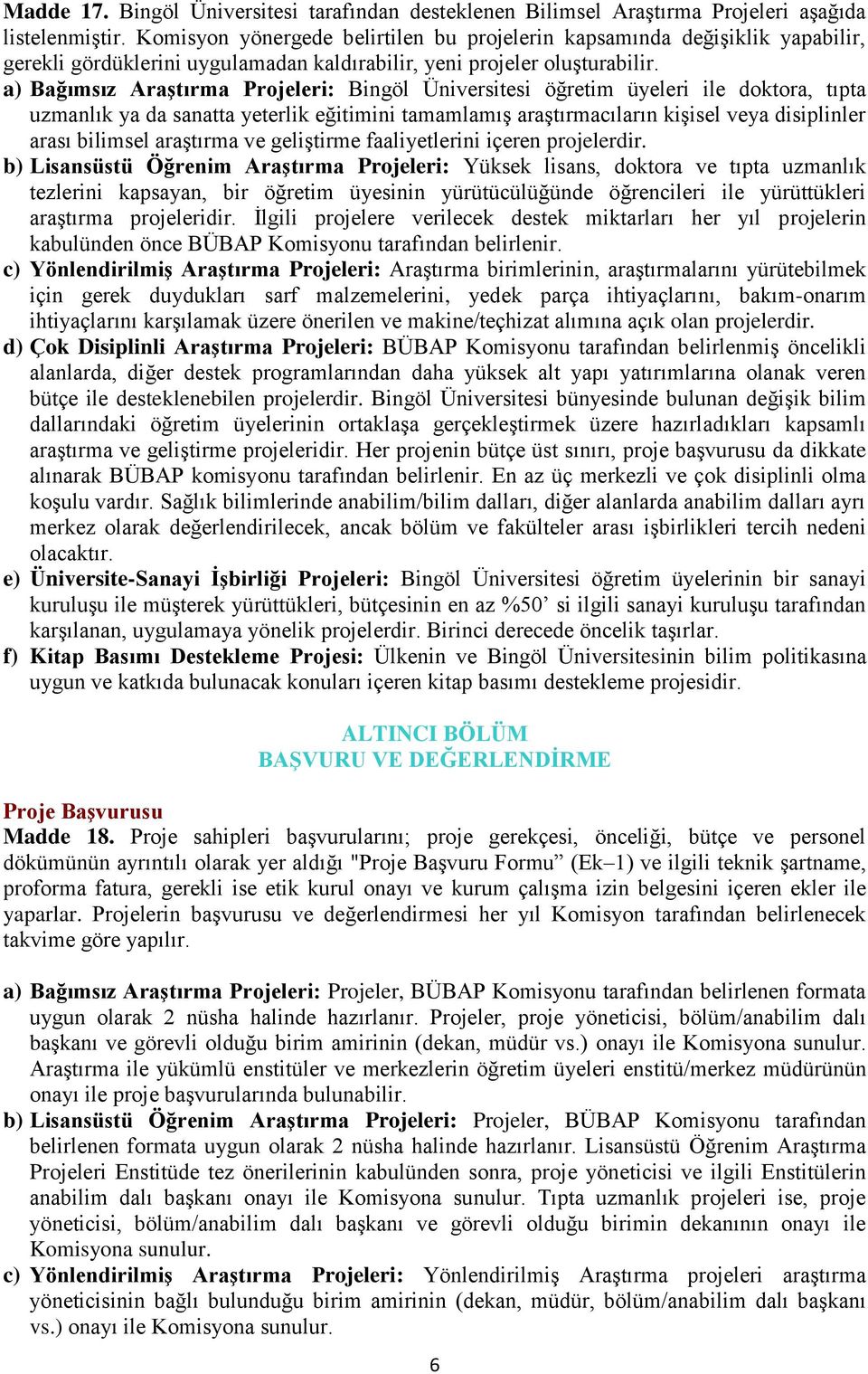 a) Bağımsız Araştırma Projeleri: Bingöl Üniversitesi öğretim üyeleri ile doktora, tıpta uzmanlık ya da sanatta yeterlik eğitimini tamamlamış araştırmacıların kişisel veya disiplinler arası bilimsel