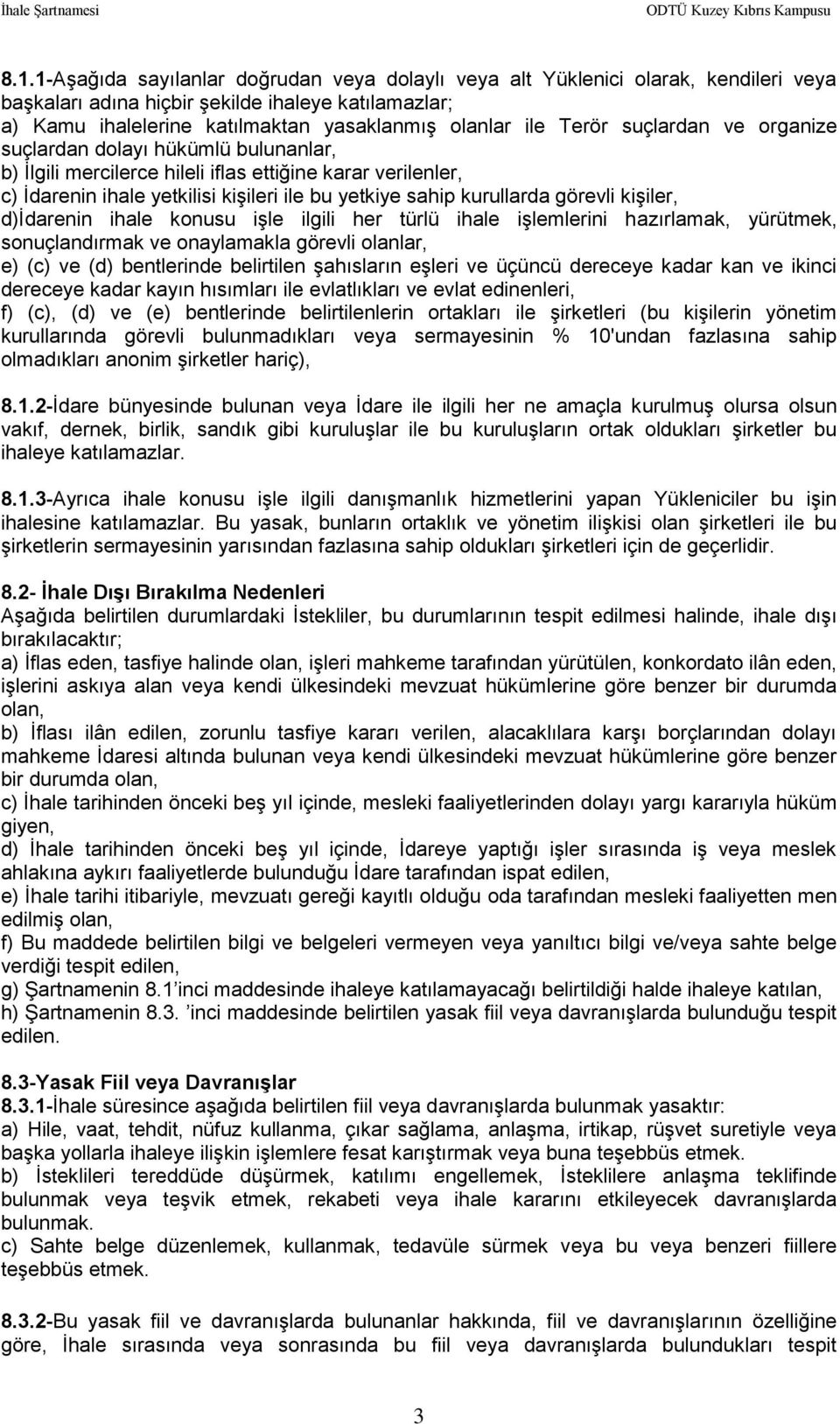 görevli kişiler, d)idarenin ihale konusu işle ilgili her türlü ihale işlemlerini hazırlamak, yürütmek, sonuçlandırmak ve onaylamakla görevli olanlar, e) (c) ve (d) bentlerinde belirtilen şahısların