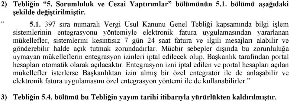 397 sıra numaralı Vergi Usul Kanunu Genel Tebliği kapsamında bilgi işlem sistemlerinin entegrasyonu yöntemiyle elektronik fatura uygulamasından yararlanan mükellefler, sistemlerini kesintisiz 7 gün