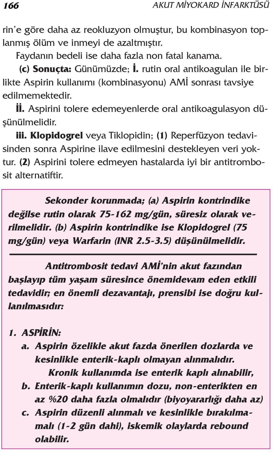 Klopidogrel veya Tiklopidin; (1) Reperfüzyon tedavisinden sonra Aspirine ilave edilmesini destekleyen veri yoktur. (2) Aspirini tolere edmeyen hastalarda iyi bir antitrombosit alternatiftir.
