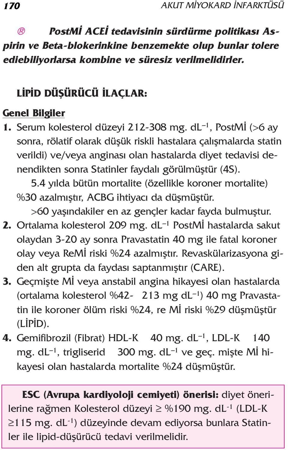 dl 1, PostM (>6 ay sonra, rölatif olarak düflük riskli hastalara çal flmalarda statin verildi) ve/veya anginas olan hastalarda diyet tedavisi denendikten sonra Statinler faydal görülmüfltür (4S). 5.