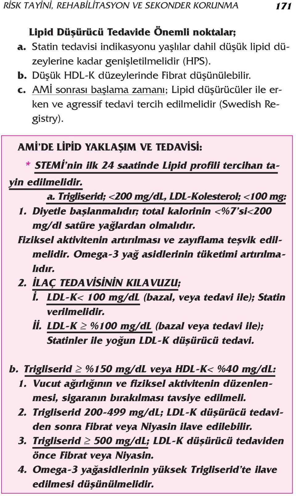 AM DE L P D YAKLAfiIM VE TEDAV S : * STEM nin ilk 24 saatinde Lipid profili tercihan tayin edilmelidir. Æ a. Trigliserid; <200 mg/dl, LDL-Kolesterol; <100 mg: 1.