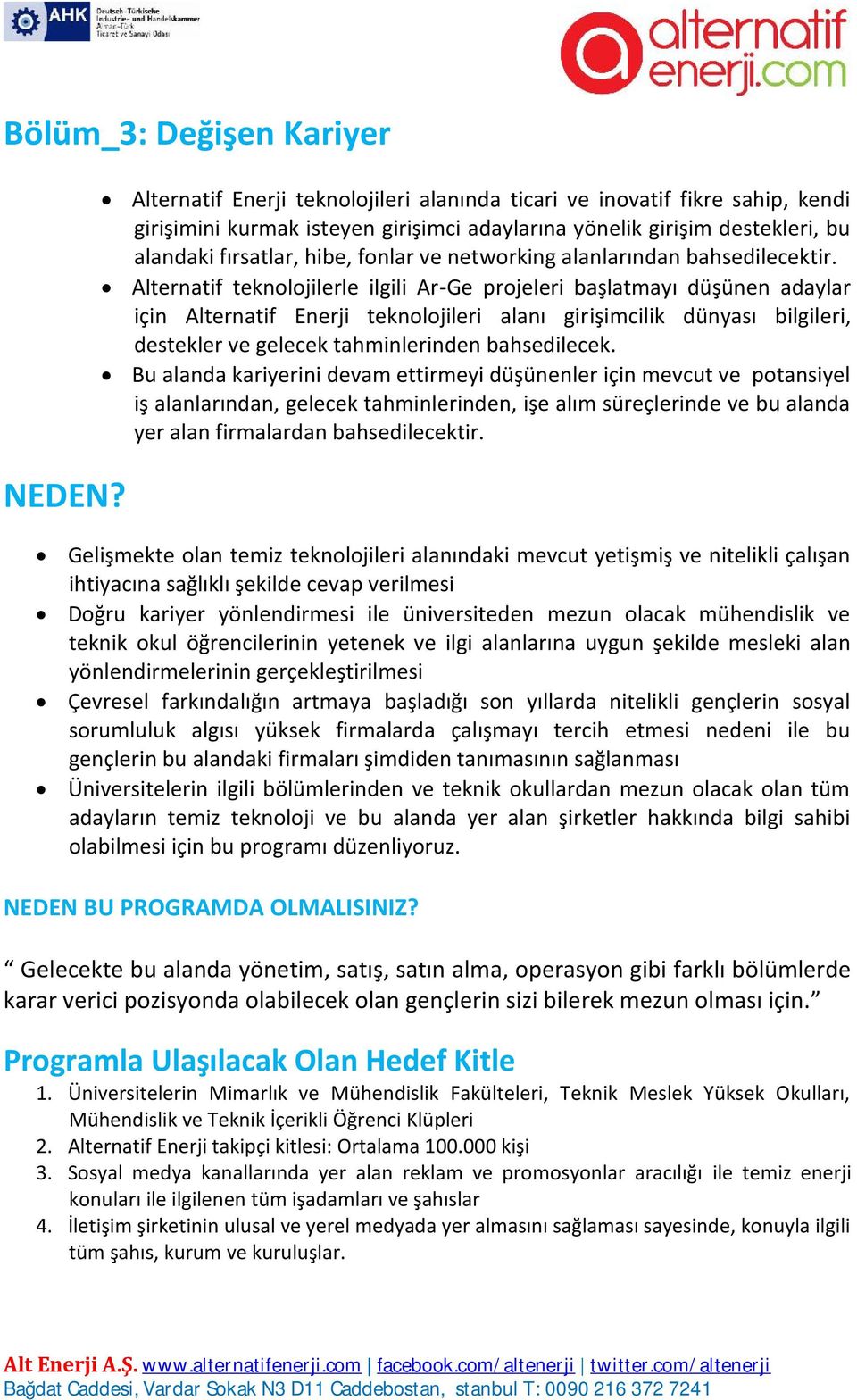 Alternatif teknolojilerle ilgili Ar-Ge projeleri başlatmayı düşünen adaylar için Alternatif Enerji teknolojileri alanı girişimcilik dünyası bilgileri, destekler ve gelecek tahminlerinden bahsedilecek.