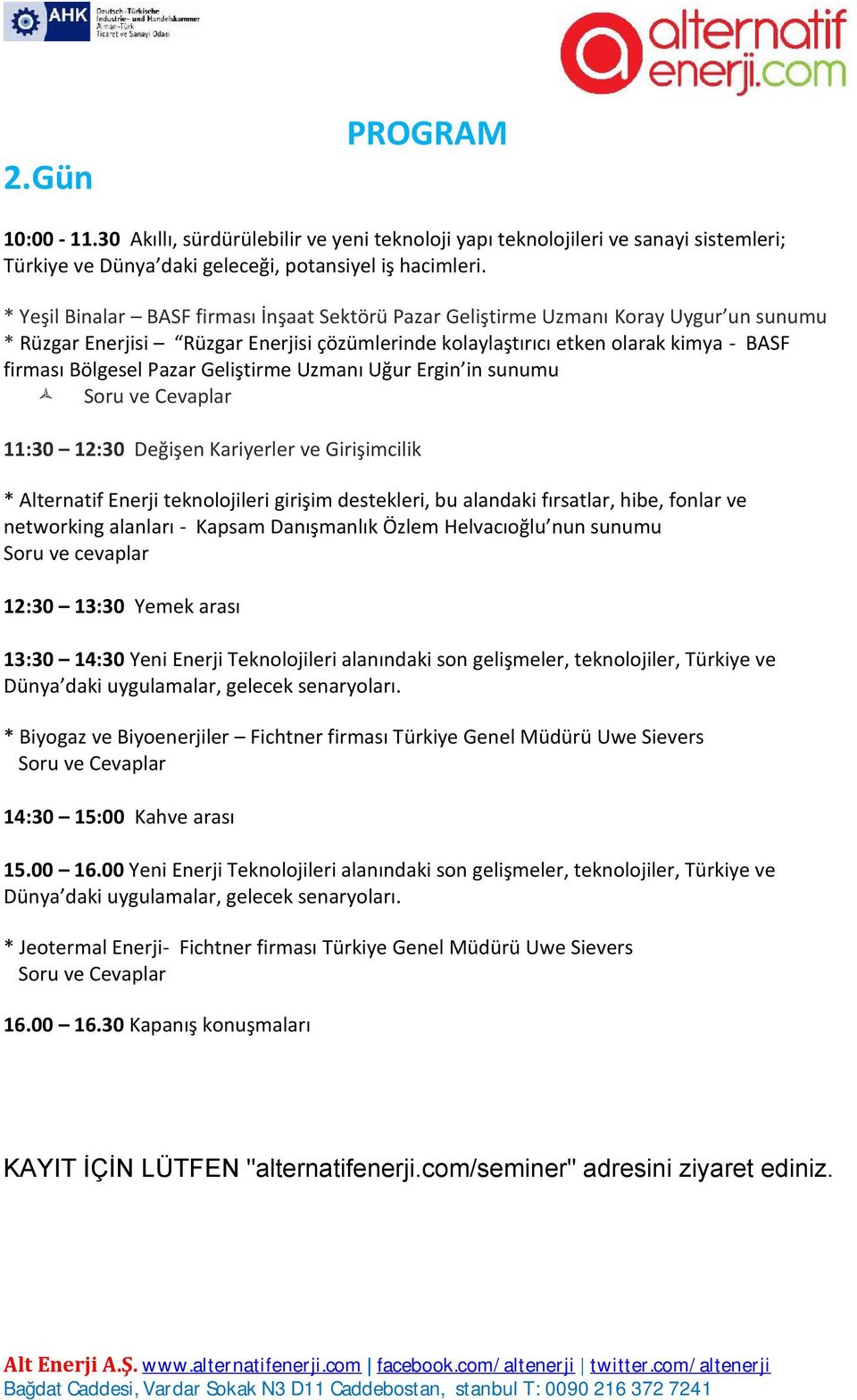 Pazar Geliştirme Uzmanı Uğur Ergin in sunumu 11:30 12:30 Değişen Kariyerler ve Girişimcilik * Alternatif Enerji teknolojileri girişim destekleri, bu alandaki fırsatlar, hibe, fonlar ve networking