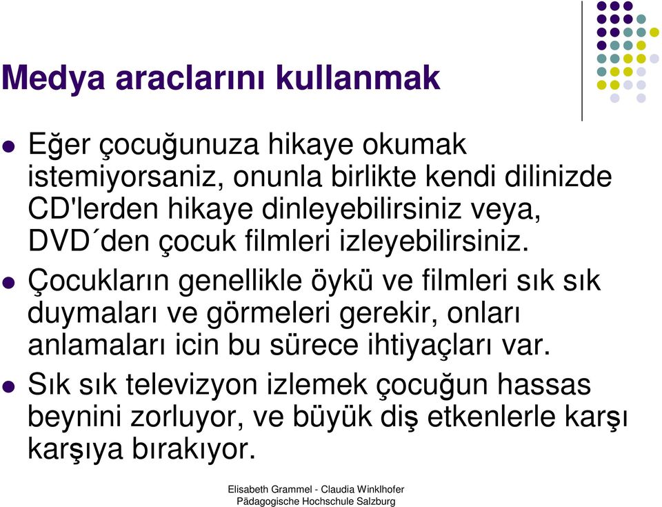 Çocukların genellikle öykü ve filmleri sık sık duymaları ve görmeleri gerekir, onları anlamaları icin bu