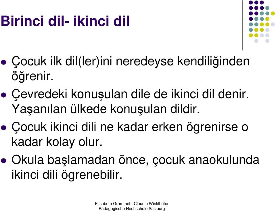 Yaşanılan ülkede konuşulan dildir.