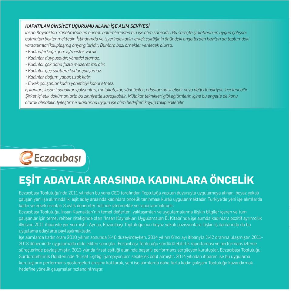 Bunlara bazı örnekler verilecek olursa, Kadına/erkeğe göre iş/meslek vardır. Kadınlar duygusaldır, yönetici olamaz. Kadınlar çok daha fazla mazeret izni alır. Kadınlar geç saatlere kadar çalışamaz.