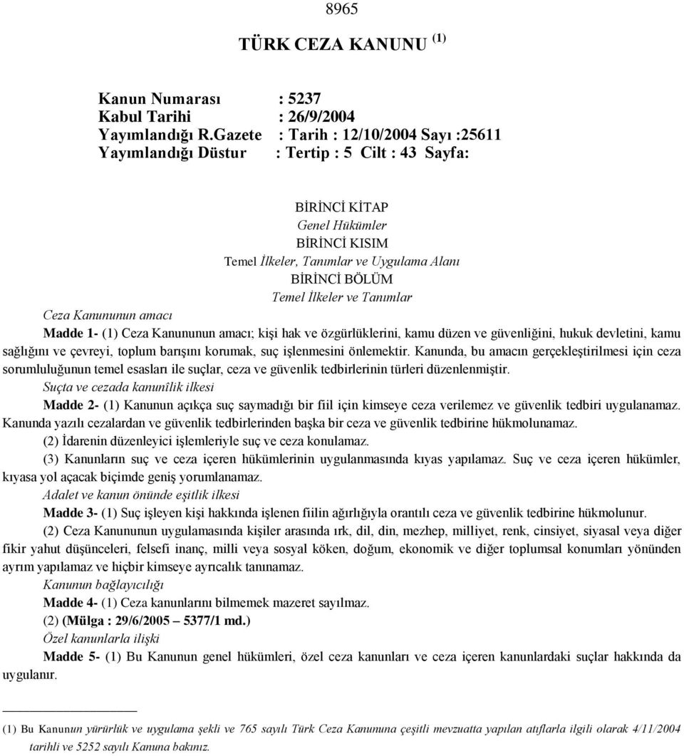 İlkeler ve Tanımlar Ceza Kanununun amacı Madde 1- (1) Ceza Kanununun amacı; kişi hak ve özgürlüklerini, kamu düzen ve güvenliğini, hukuk devletini, kamu sağlığını ve çevreyi, toplum barışını korumak,