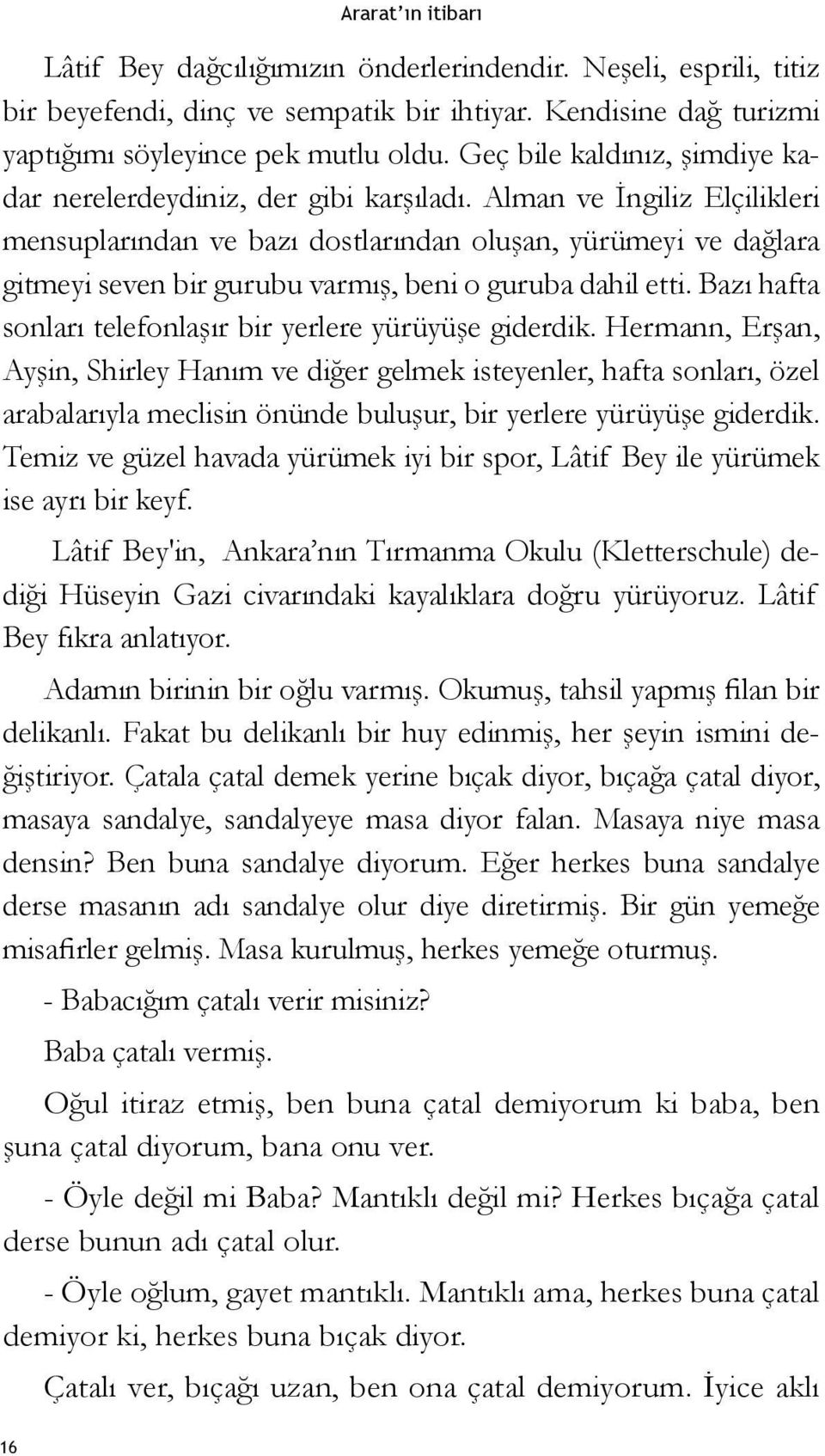 Alman ve İngiliz Elçilikleri mensuplarından ve bazı dostlarından oluşan, yürümeyi ve dağlara gitmeyi seven bir gurubu varmış, beni o guruba dahil etti.