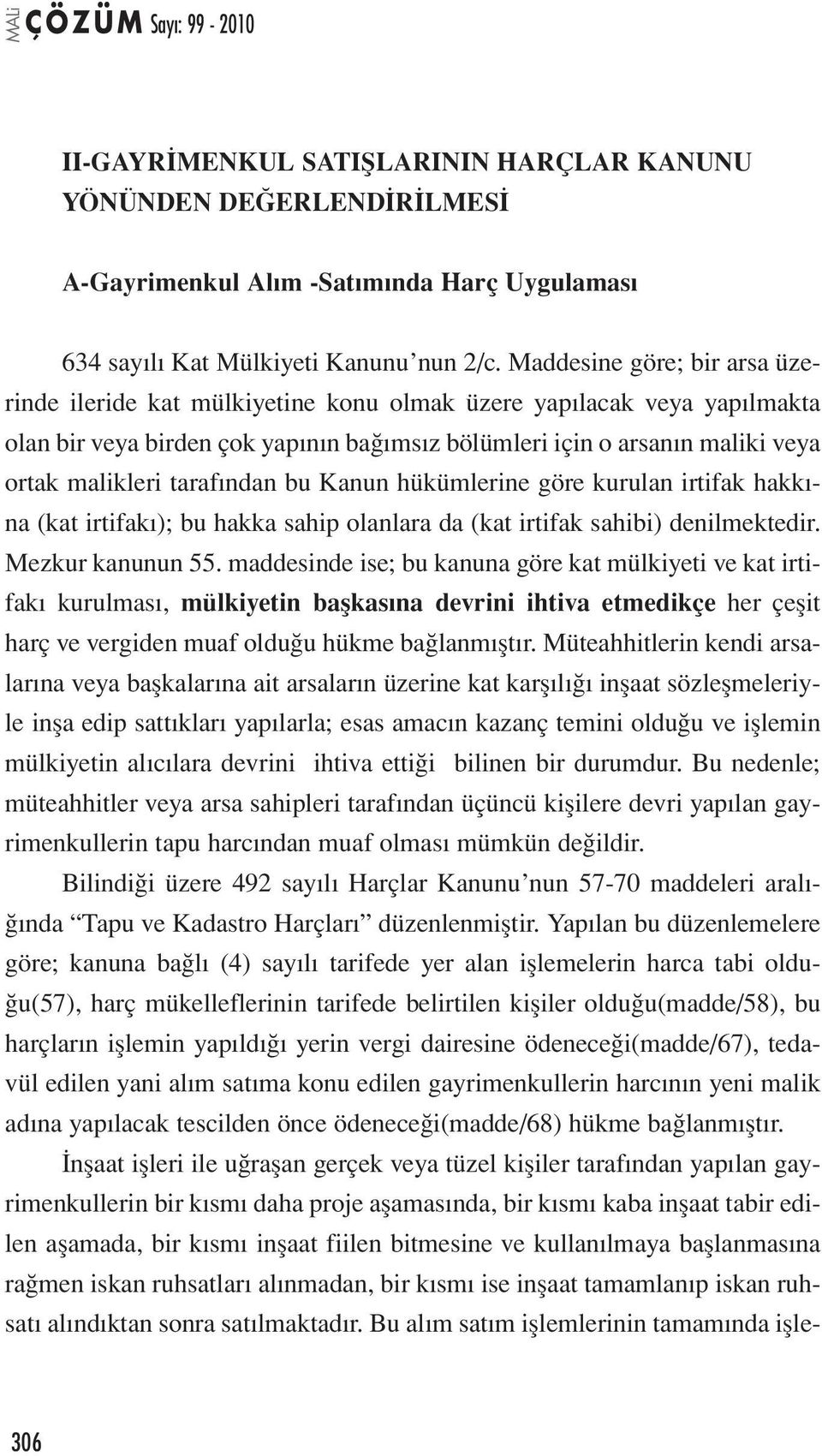 tarafından bu Kanun hükümlerine göre kurulan irtifak hakkına (kat irtifakı); bu hakka sahip olanlara da (kat irtifak sahibi) denilmektedir. Mezkur kanunun 55.