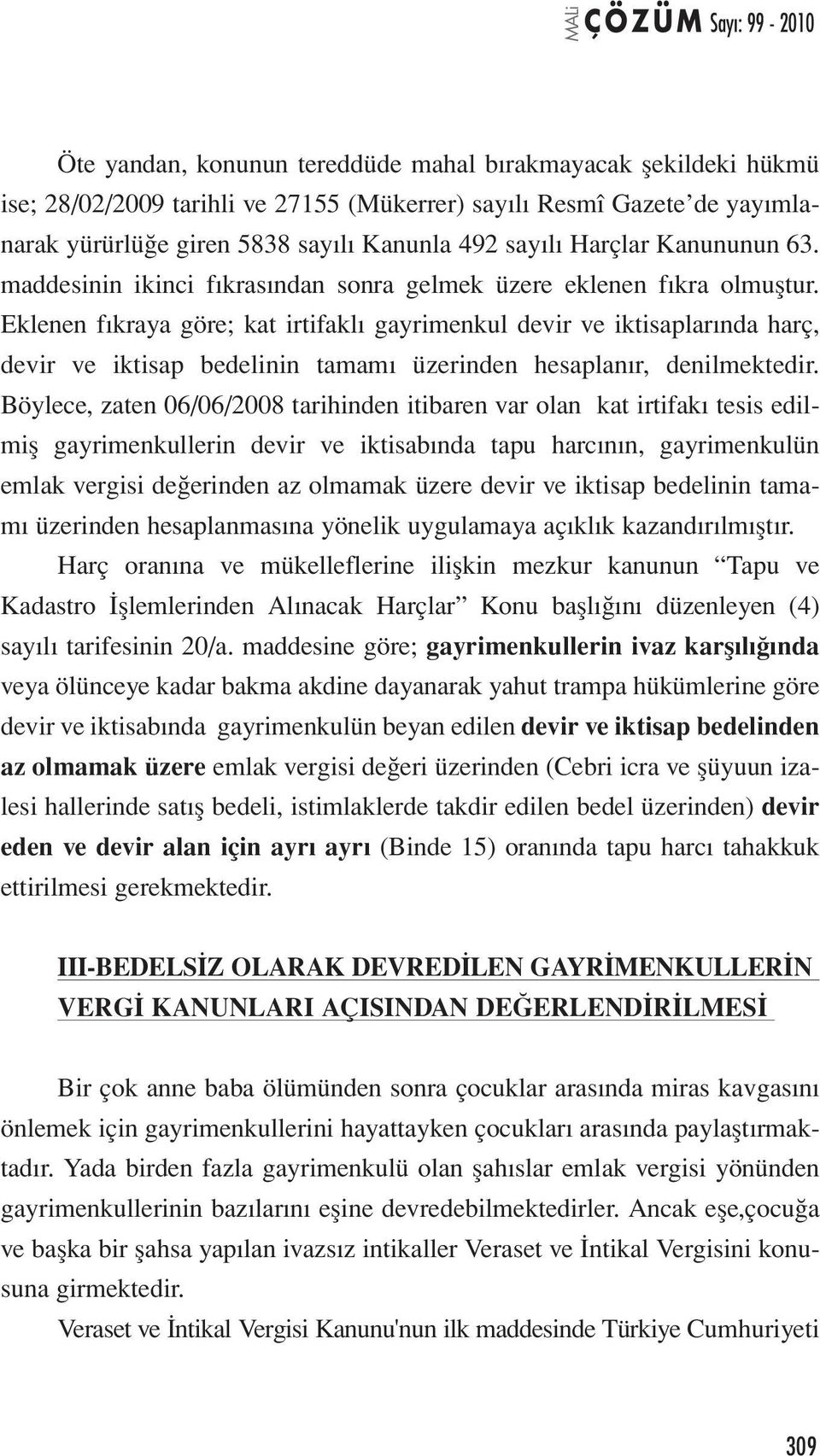 Eklenen fıkraya göre; kat irtifaklı gayrimenkul devir ve iktisaplarında harç, devir ve iktisap bedelinin tamamı üzerinden hesaplanır, denilmektedir.