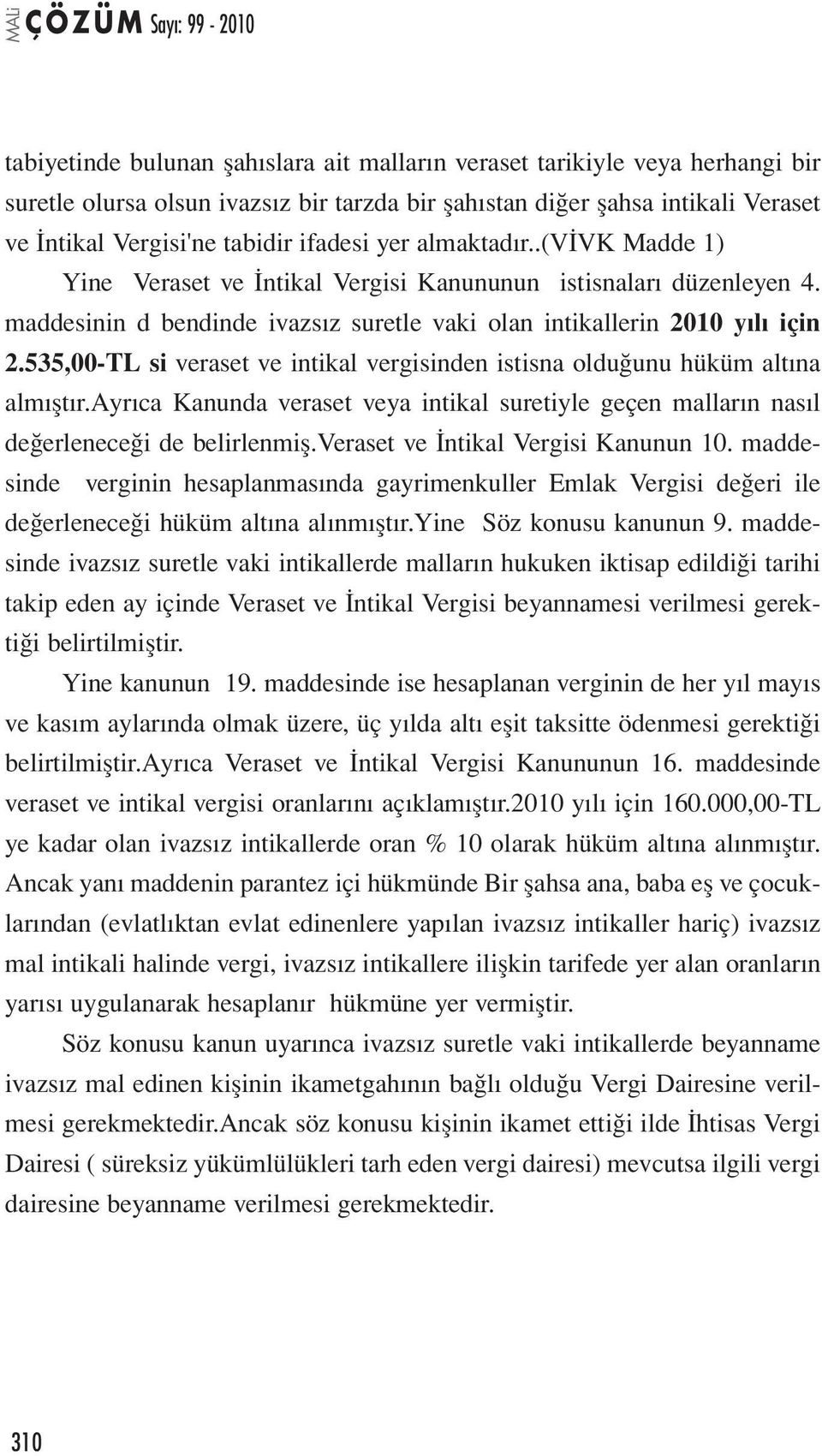 535,00-TL si veraset ve intikal vergisinden istisna olduğunu hüküm altına almıştır.ayrıca Kanunda veraset veya intikal suretiyle geçen malların nasıl değerleneceği de belirlenmiş.