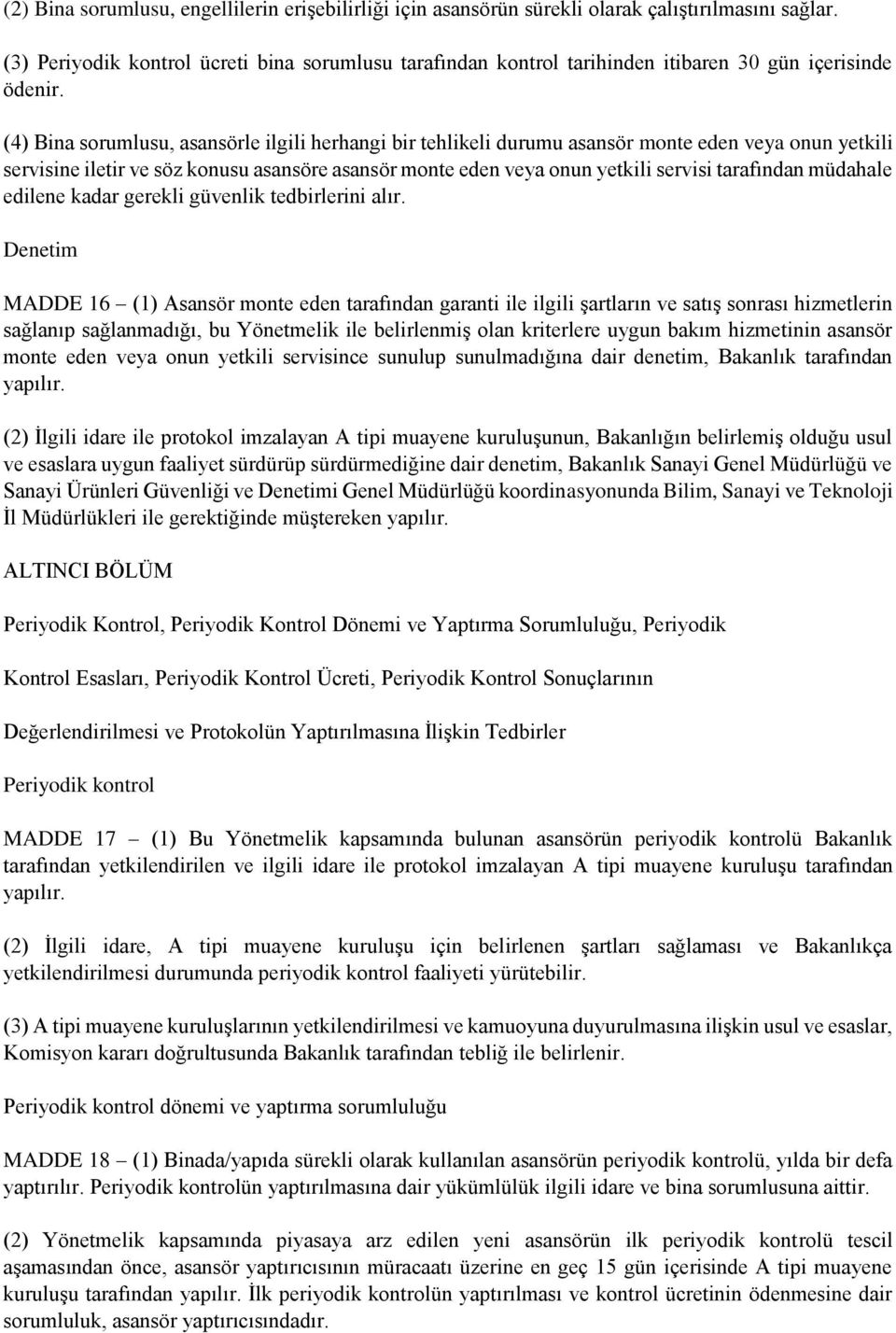 (4) Bina sorumlusu, asansörle ilgili herhangi bir tehlikeli durumu asansör monte eden veya onun yetkili servisine iletir ve söz konusu asansöre asansör monte eden veya onun yetkili servisi tarafından