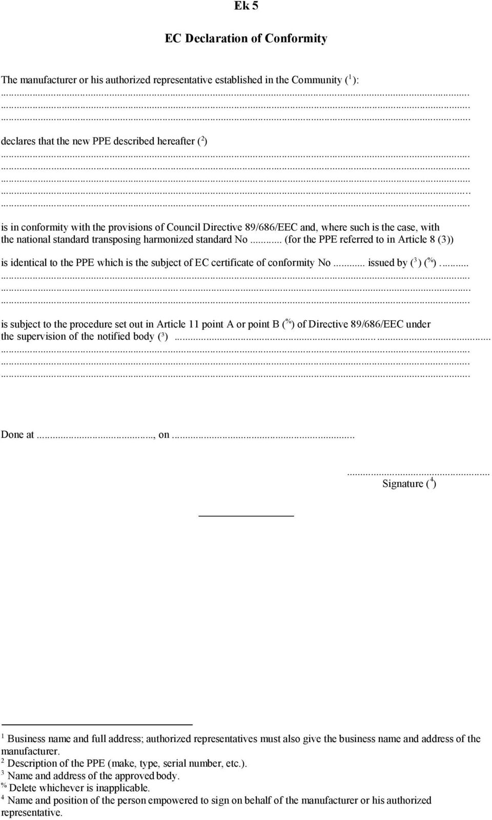 .. (for the PPE referred to in Article 8 (3)) is identical to the PPE which is the subject of EC certificate of conformity No... issued by ( 3 ) ( % ).