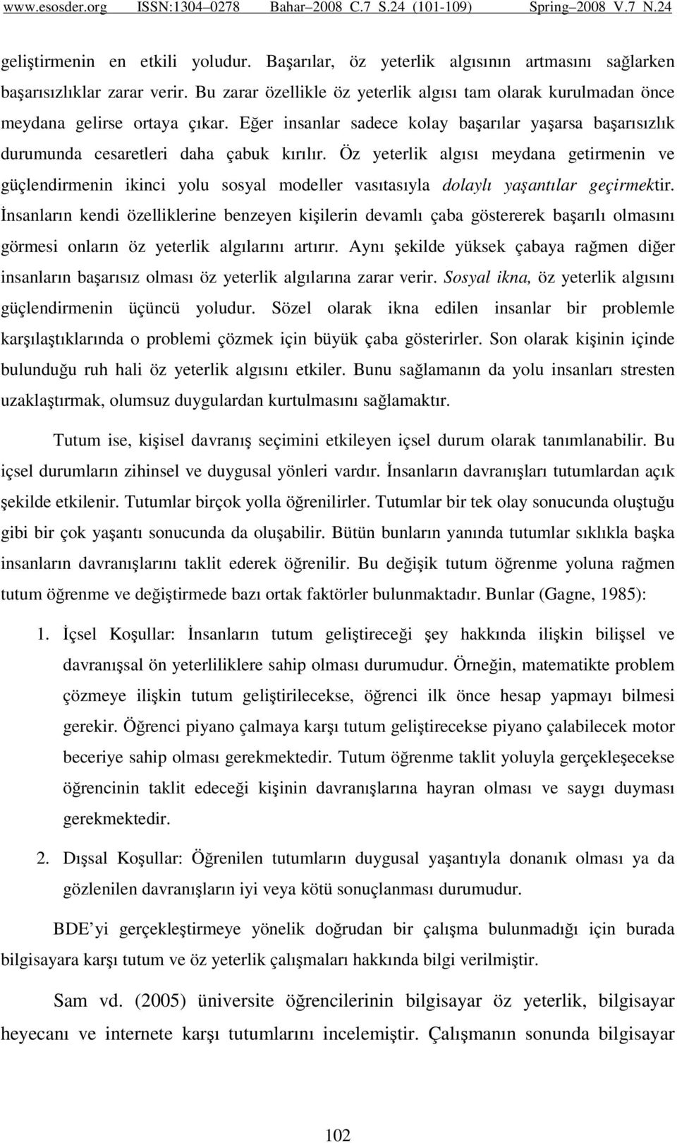 Öz yeterlik algısı meydana getirmenin ve güçlendirmenin ikinci yolu sosyal modeller vasıtasıyla dolaylı yaşantılar geçirmektir.