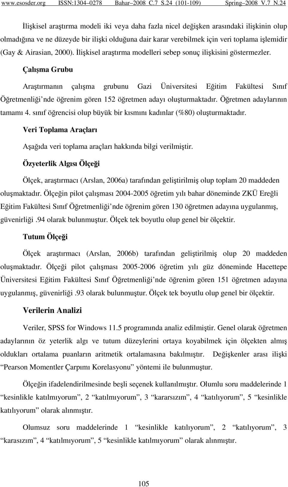 Çalışma Grubu Araştırmanın çalışma grubunu Gazi Üniversitesi Eğitim Fakültesi Sınıf Öğretmenliği nde öğrenim gören 152 öğretmen adayı oluşturmaktadır. Öğretmen adaylarının tamamı 4.