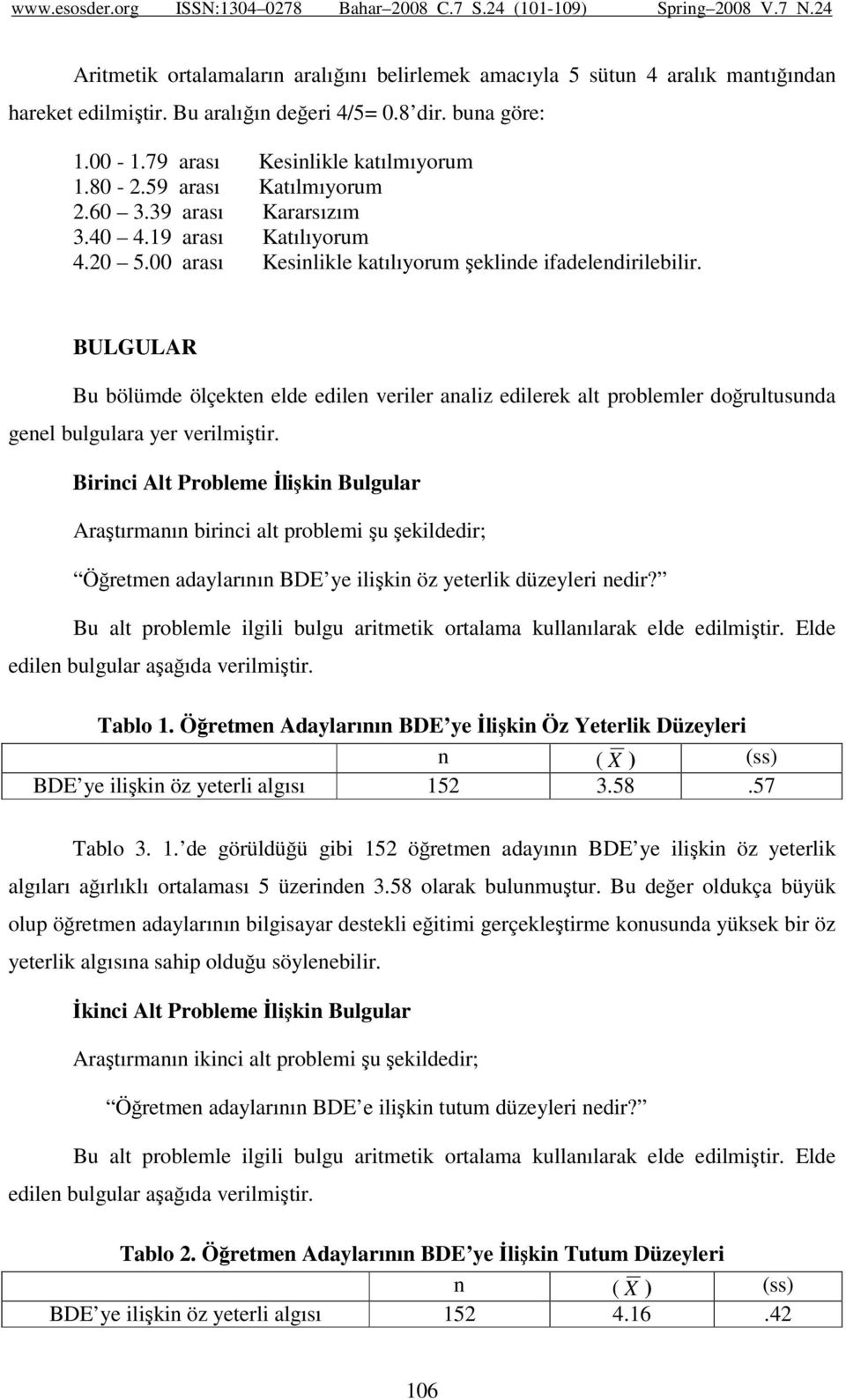 BULGULAR Bu bölümde ölçekten elde edilen veriler analiz edilerek alt problemler doğrultusunda genel bulgulara yer verilmiştir.