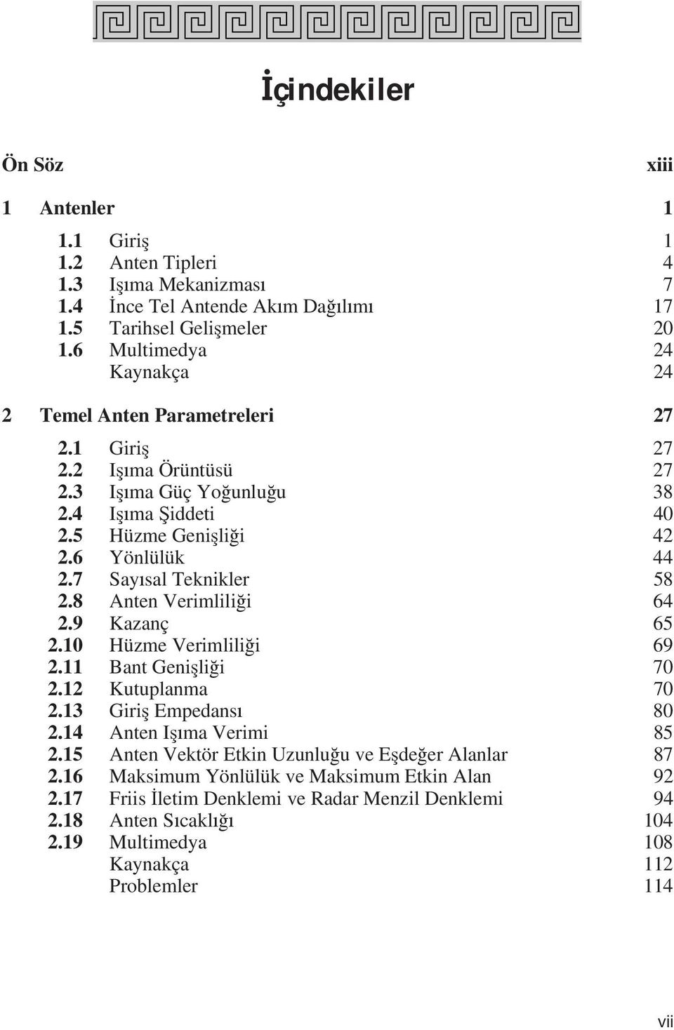 7 Say sal Teknikler 58 2.8 Anten Verimlili i 64 2.9 Kazanç 65 2.10 Hüzme Verimlili i 69 2.11 Bant Geni li i 70 2.12 Kutuplanma 70 2.13 Giri Empedans 80 2.14 Anten I ma Verimi 85 2.