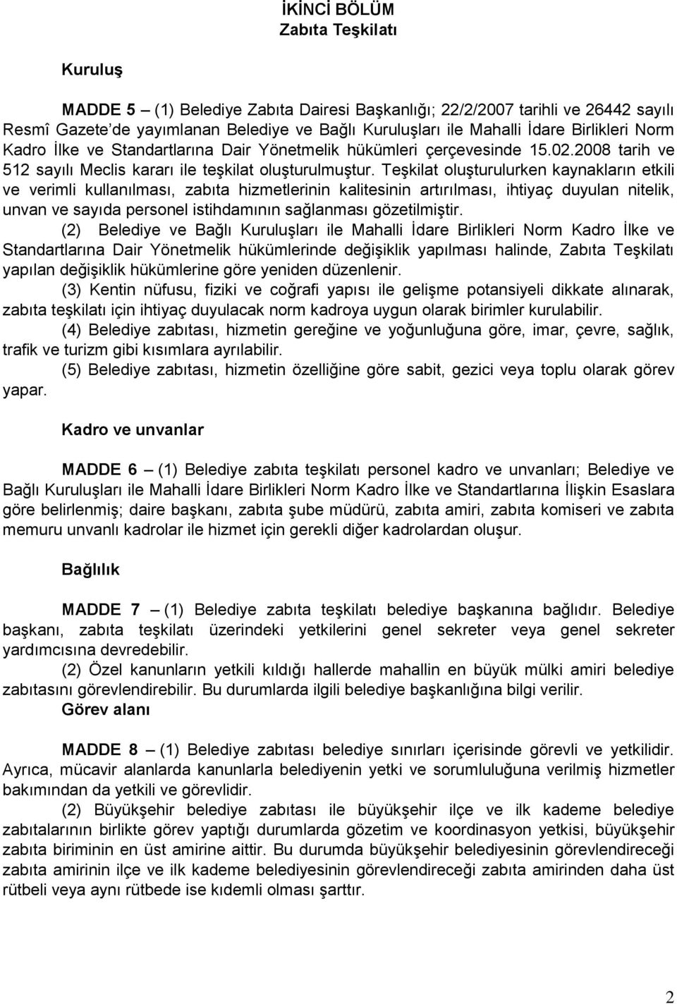 Teşkilat oluşturulurken kaynakların etkili ve verimli kullanılması, zabıta hizmetlerinin kalitesinin artırılması, ihtiyaç duyulan nitelik, unvan ve sayıda personel istihdamının sağlanması