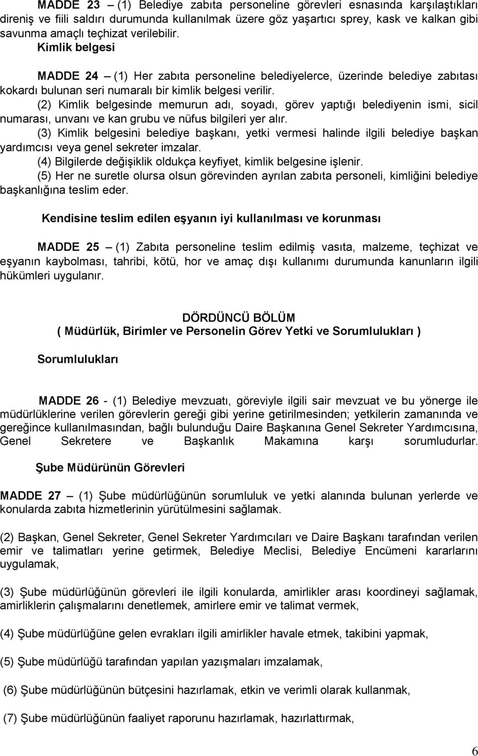 (2) Kimlik belgesinde memurun adı, soyadı, görev yaptığı belediyenin ismi, sicil numarası, unvanı ve kan grubu ve nüfus bilgileri yer alır.