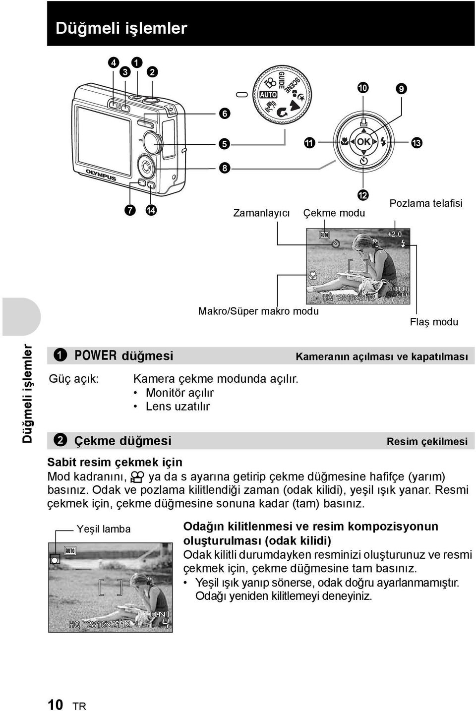 Monitör açılır Lens uzatılır 2 Çekme düğmesi Resim çekilmesi Sabit resim çekmek için Mod kadranını, n ya da s ayarına getirip çekme düğmesine hafifçe (yarım) basınız.