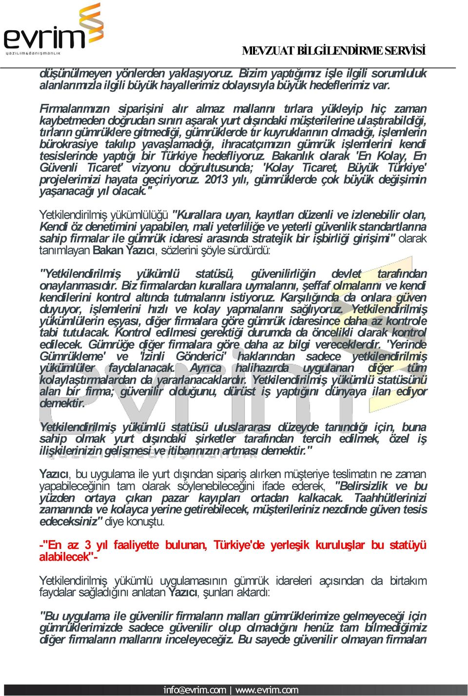 tır kuyruklarının olmadığı, işlemlerin bürokrasiye takılıp yavaşlamadığı, ihracatçımızın gümrük işlemlerini kendi tesislerinde yaptığı bir Türkiye hedefliyoruz.