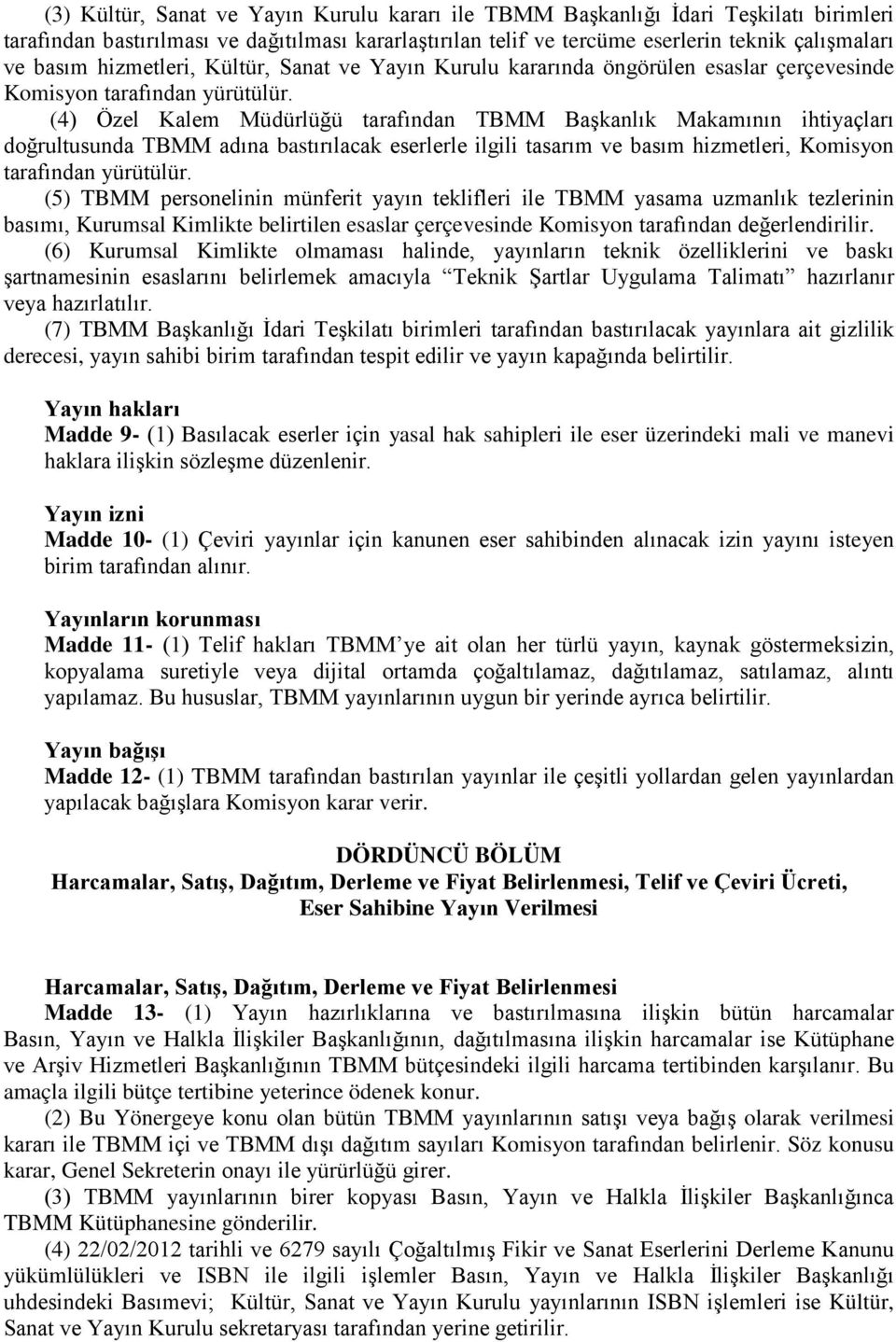 (4) Özel Kalem Müdürlüğü tarafından TBMM Başkanlık Makamının ihtiyaçları doğrultusunda TBMM adına bastırılacak eserlerle ilgili tasarım ve basım hizmetleri, Komisyon tarafından yürütülür.