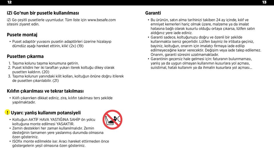 Puset kilidini her iki taraftan yukarı iterek koltuğu dikey olarak pusetten kaldırın. (20) 3. Taşıma kolunun yanındaki kilit kolları, koltuğun önüne doğru itilerek de pusetten çıkarılabilir.