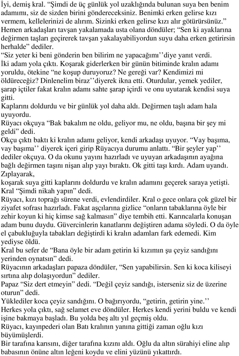 Hemen arkadaşları tavşan yakalamada usta olana döndüler; Sen ki ayaklarına değirmen taşları geçirerek tavşan yakalayabiliyordun suyu daha erken getirirsin herhalde dediler.