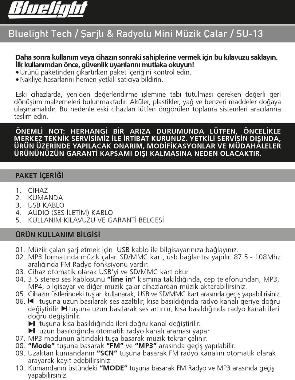 Eski cihazlarda, yeniden değerlendirme iºlemine tabi tutulması gereken değerli geri dönüºüm malzemeleri bulunmaktadır. Aküler, plastikler, yağ ve benzeri maddeler doğaya ulaºmamalıdır.