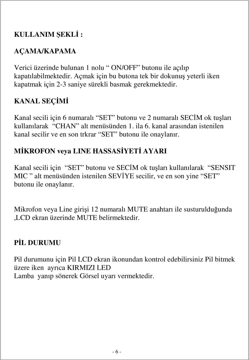 KANAL SEÇĐMĐ Kanal secili için 6 numaralı SET butonu ve 2 numaralı SECĐM ok tuşları kullanılarak CHAN alt menüsünden 1. ila 6.