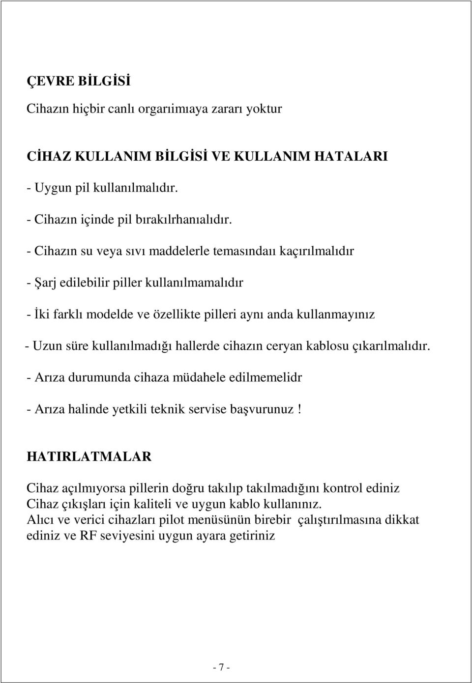 hallerde cihazın ceryan kablosu çıkarılmalıdır. - Arıza durumunda cihaza müdahele edilmemelidr - Arıza halinde yetkili teknik servise başvurunuz!