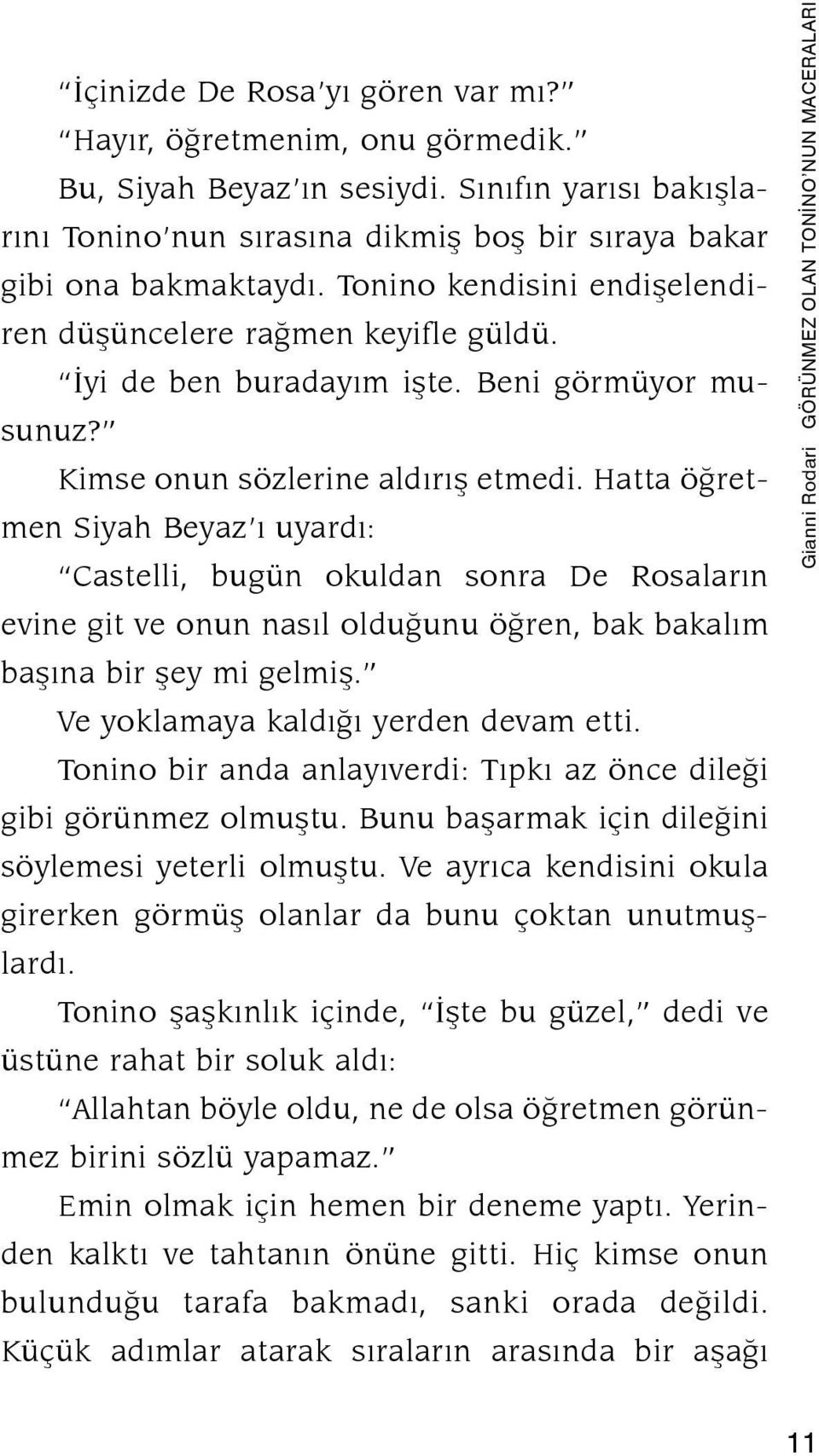 Hatta öğretmen Siyah Beyaz ı uyardı: Castelli, bugün okuldan sonra De Rosaların evine git ve onun nasıl olduğunu öğren, bak bakalım başına bir şey mi gelmiş. Ve yoklamaya kaldığı yerden devam etti.