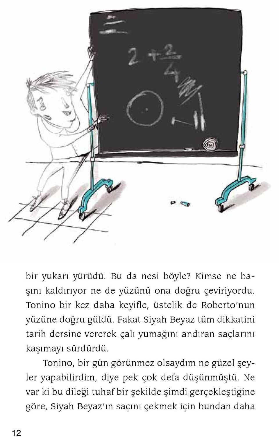 Fakat Siyah Beyaz tüm dikkatini tarih dersine vererek çalı yumağını andıran saçlarını kaşımayı sürdürdü.