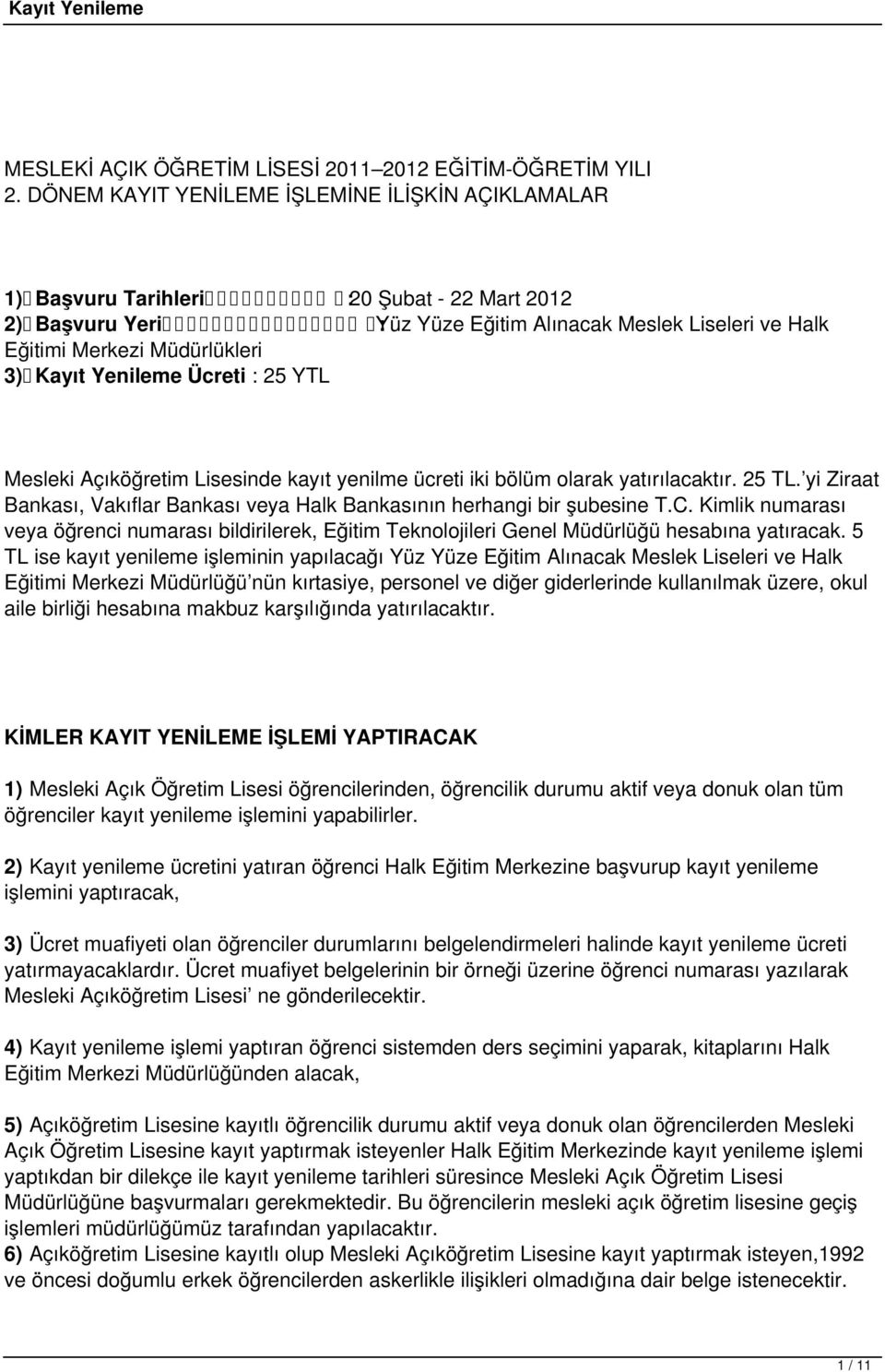 Yenileme Ücreti : 25 YTL Mesleki Açıköğretim Lisesinde kayıt yenilme ücreti iki bölüm olarak yatırılacaktır. 25 TL. yi Ziraat Bankası, Vakıflar Bankası veya Halk Bankasının herhangi bir şubesine T.C.