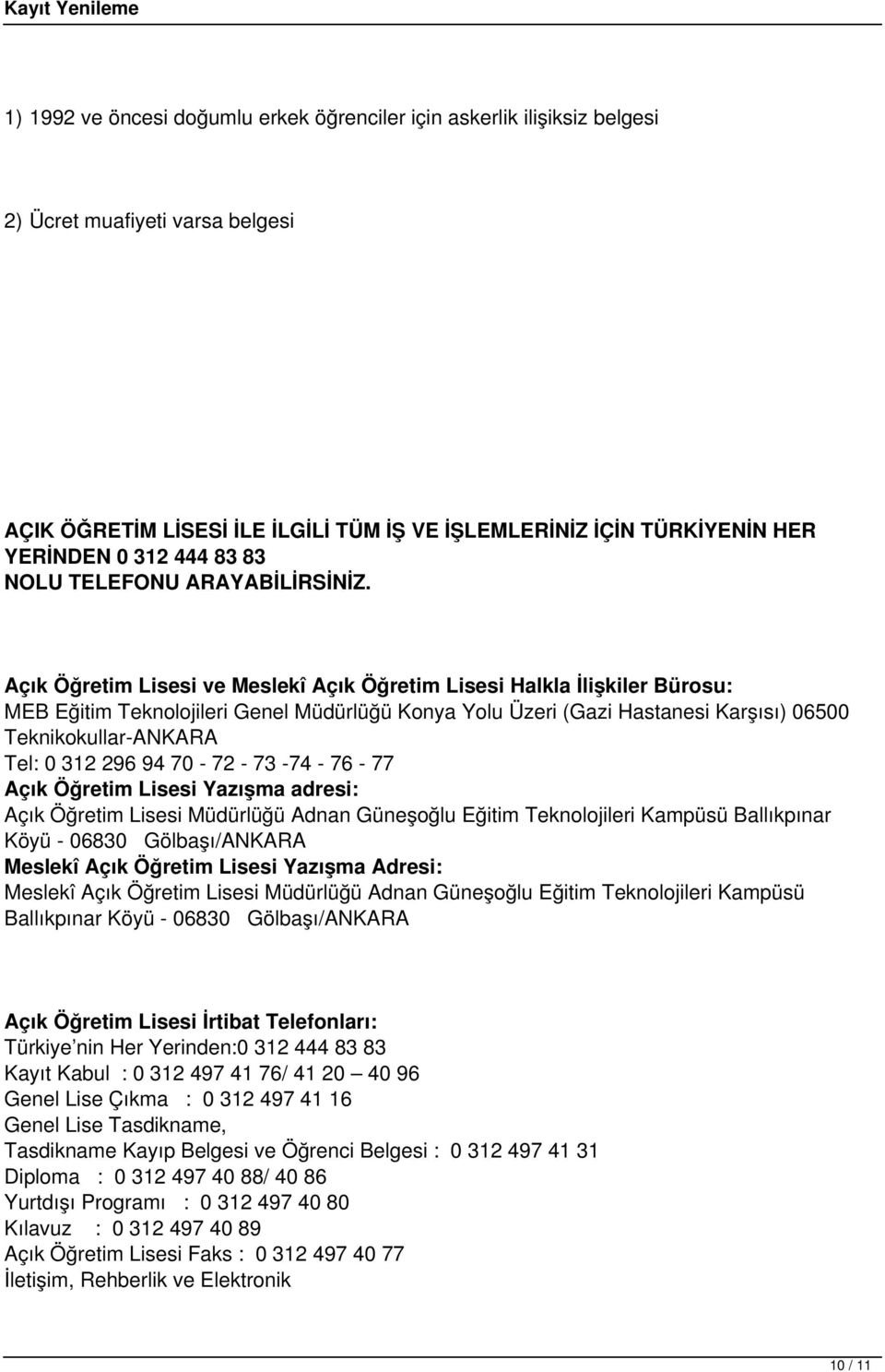 Açık Öğretim Lisesi ve Meslekî Açık Öğretim Lisesi Halkla İlişkiler Bürosu: MEB Eğitim Teknolojileri Genel Müdürlüğü Konya Yolu Üzeri (Gazi Hastanesi Karşısı) 06500 Teknikokullar-ANKARA Tel: 0 312