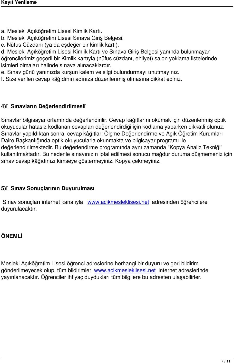 Mesleki Açıköğretim Lisesi Kimlik Kartı ve Sınava Giriş Belgesi yanında bulunmayan öğrencilerimiz geçerli bir Kimlik kartıyla (nüfus cüzdanı, ehliyet) salon yoklama listelerinde isimleri olmaları