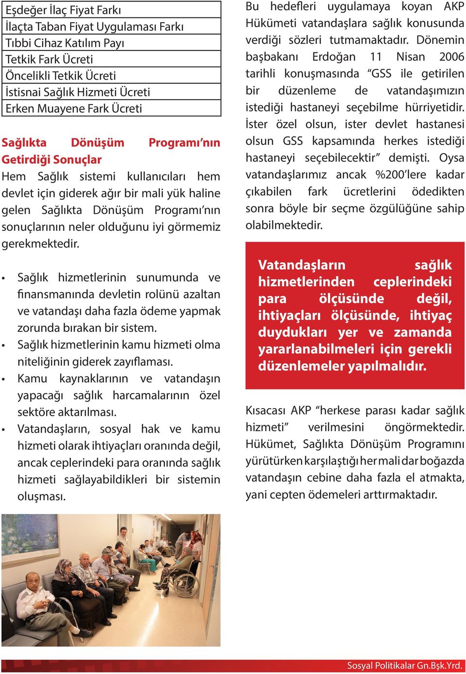 gerekmektedir. Sağlık hizmetlerinin sunumunda ve finansmanında devletin rolünü azaltan ve vatandaşı daha fazla ödeme yapmak zorunda bırakan bir sistem.