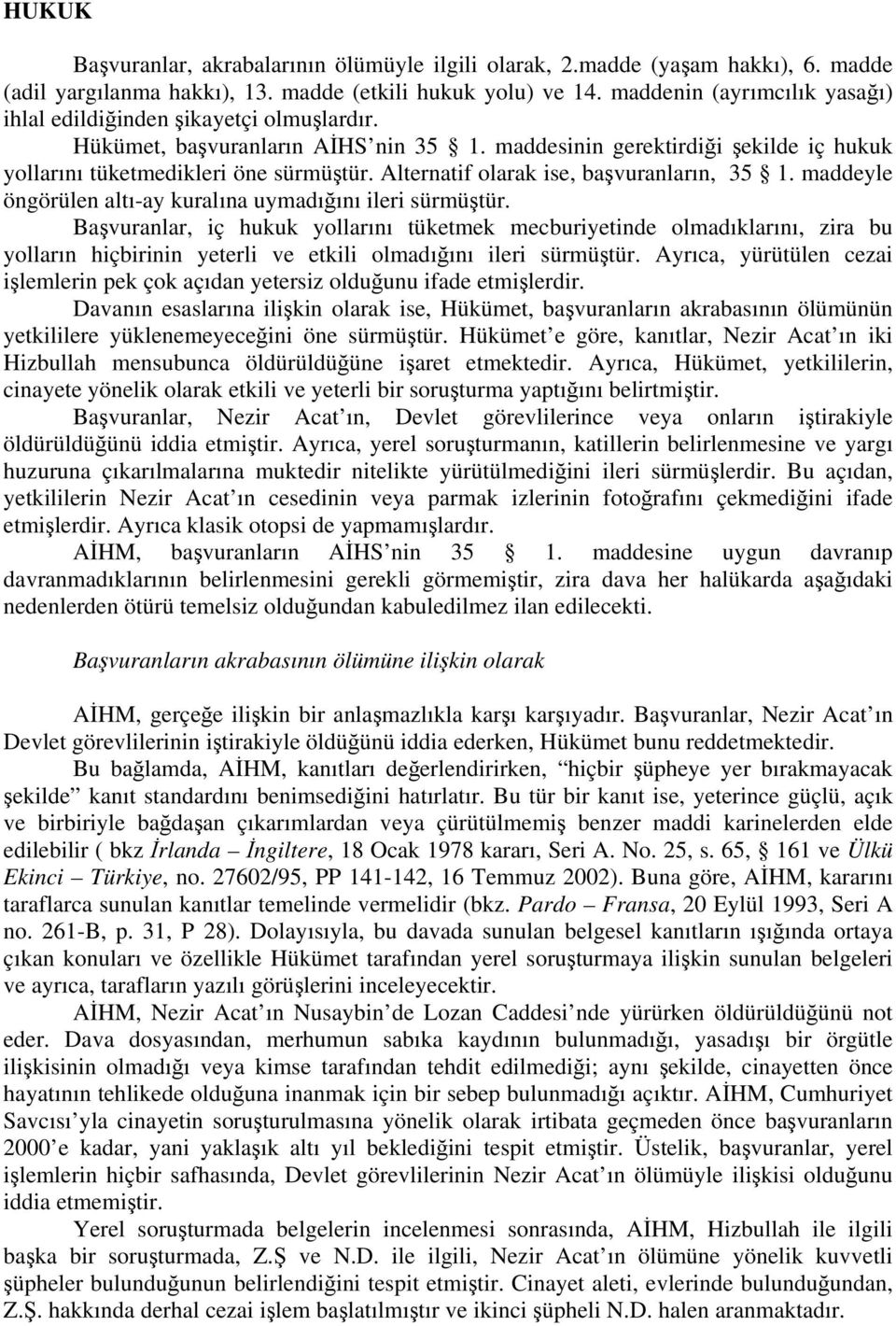 Alternatif olarak ise, başvuranların, 35 1. maddeyle öngörülen altı-ay kuralına uymadığını ileri sürmüştür.