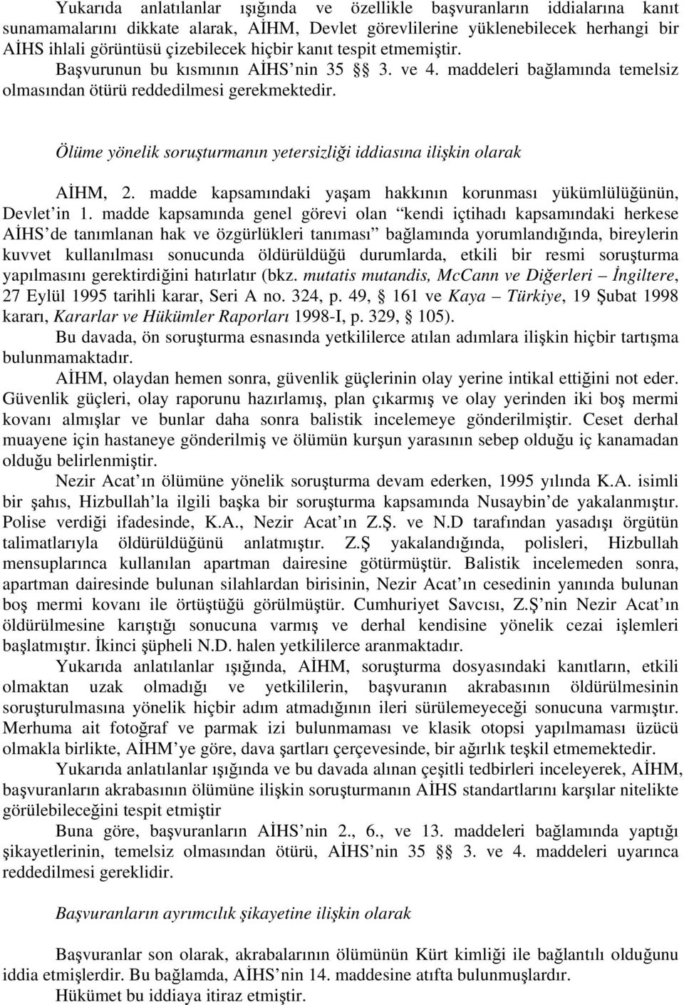 Ölüme yönelik soruşturmanın yetersizliği iddiasına ilişkin olarak AİHM, 2. madde kapsamındaki yaşam hakkının korunması yükümlülüğünün, Devlet in 1.