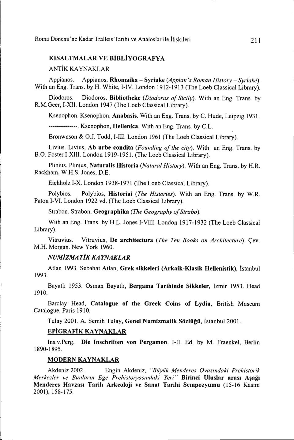 London 1947 (The Loeb Classica1 Library). Ksenophon. Ksenophon, Anabasis. With an Eng. Trans. by C Hude, Leipzig 1931. --------------. Ksenophon, Helleniea. With an Eng. Trans. by CL. Bronwnson & 0.1. Todd, I-III.