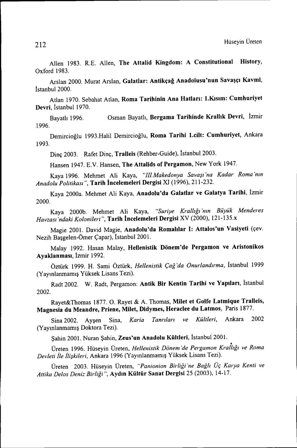 Halil Demireioğlu, Roma Tarihi L.ciU: Cumhuriyet, Ankara 1993. Dinç 2003. Rafet Dinç, Tralleis (Rehber-Guide), İstanbul 2003. Hansen 1947. E.V. Hansen, The Attalids of Pergamon, New York 1947.