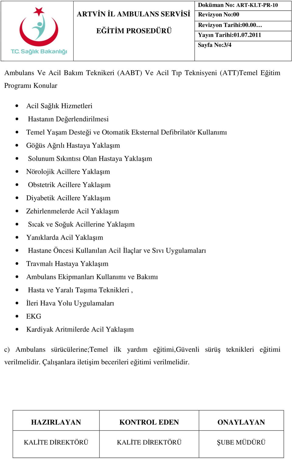 Eksternal Defibrilatör Kullanımı Göğüs Ağrılı Hastaya Yaklaşım Solunum Sıkıntısı Olan Hastaya Yaklaşım Nörolojik Acillere Yaklaşım Obstetrik Acillere Yaklaşım Diyabetik Acillere Yaklaşım